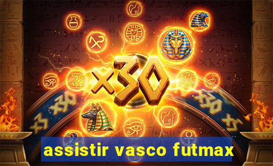 assistir vasco futmax